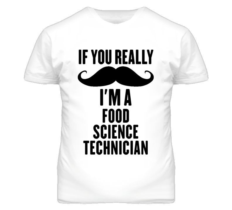 If You Really Moustache I'm A Food Science Technician Funny T Shirt If You Really Moustache I'm A Food Science Technician Funny T Shirt