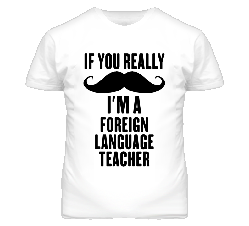 If You Really Moustache I'm A Foreign Language Teacher Funny T Shirt If You Really Moustache I'm A Foreign Language Teacher Funny T Shirt