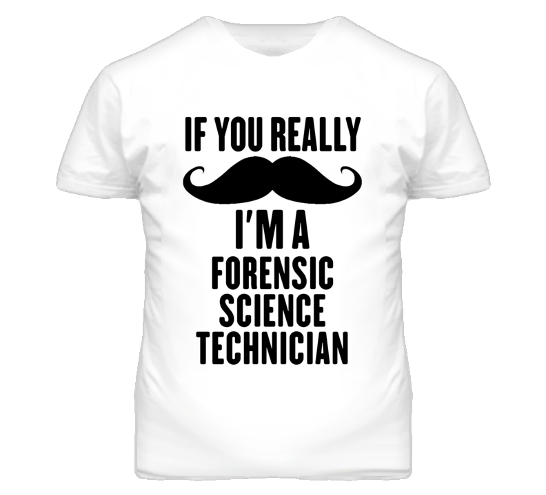 If You Really Moustache I'm A Forensic Science Technician Funny T Shir If You Really Moustache I'm A Forensic Science Technician Funny T Shir