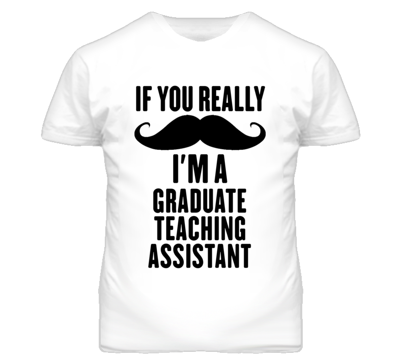 If You Really Moustache I'm A Graduate Teaching Assistant Funny T Shir If You Really Moustache I'm A Graduate Teaching Assistant Funny T Shir
