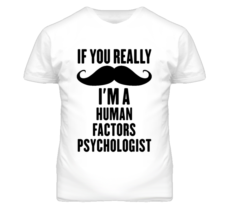 If You Really Moustache I'm A Human Factors Psychologist Funny T Shirt If You Really Moustache I'm A Human Factors Psychologist Funny T Shirt