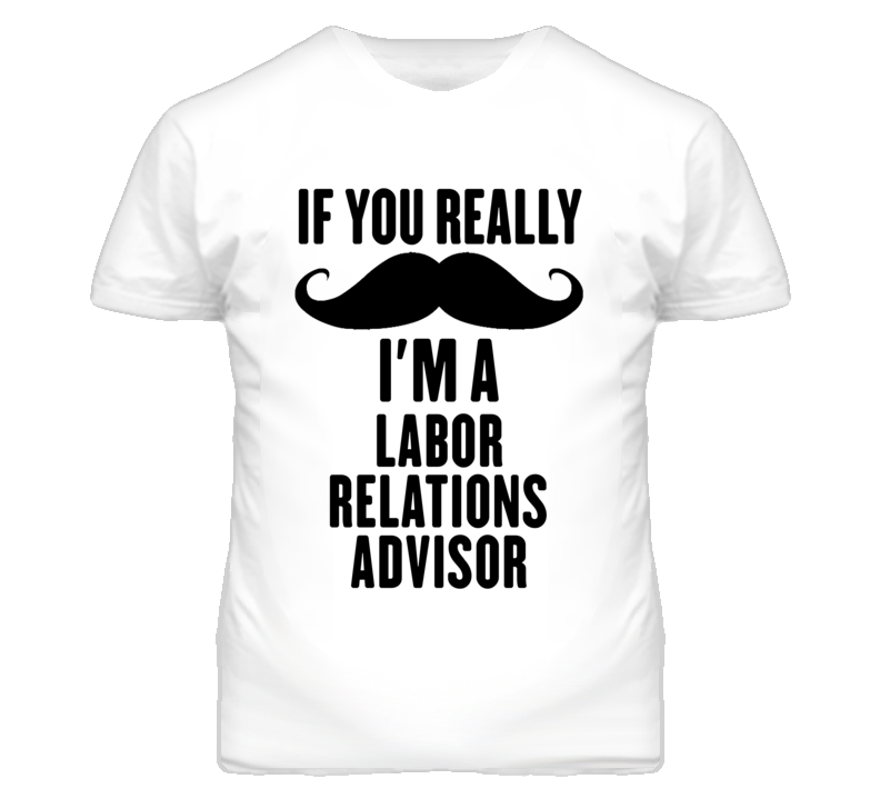 If You Really Moustache I'm A Labor Relations Advisor Funny T Shirt If You Really Moustache I'm A Labor Relations Advisor Funny T Shirt