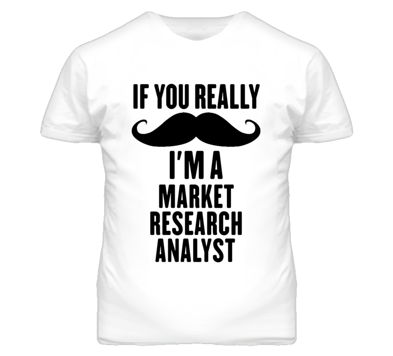 If You Really Moustache I'm A Market Research Analyst Funny T Shirt If You Really Moustache I'm A Market Research Analyst Funny T Shirt