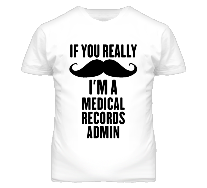 If You Really Moustache I'm A Medical Records Admin Funny T Shirt If You Really Moustache I'm A Medical Records Admin Funny T Shirt