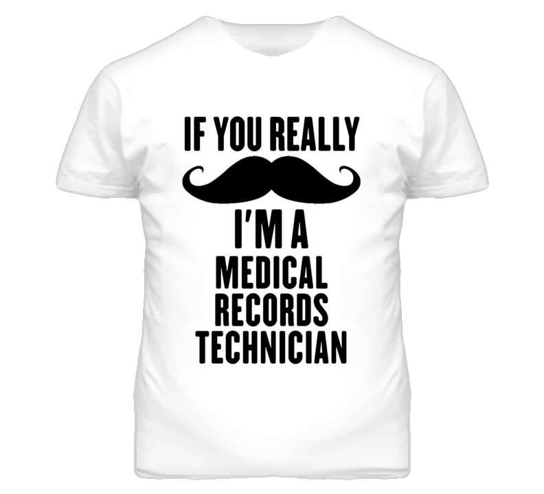 If You Really Moustache I'm A Medical Records Technician Funny T Shirt If You Really Moustache I'm A Medical Records Technician Funny T Shirt