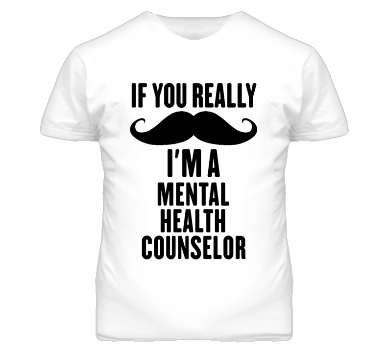 If You Really Moustache I'm A Mental Health Counselor Funny T Shirt If You Really Moustache I'm A Mental Health Counselor Funny T Shirt