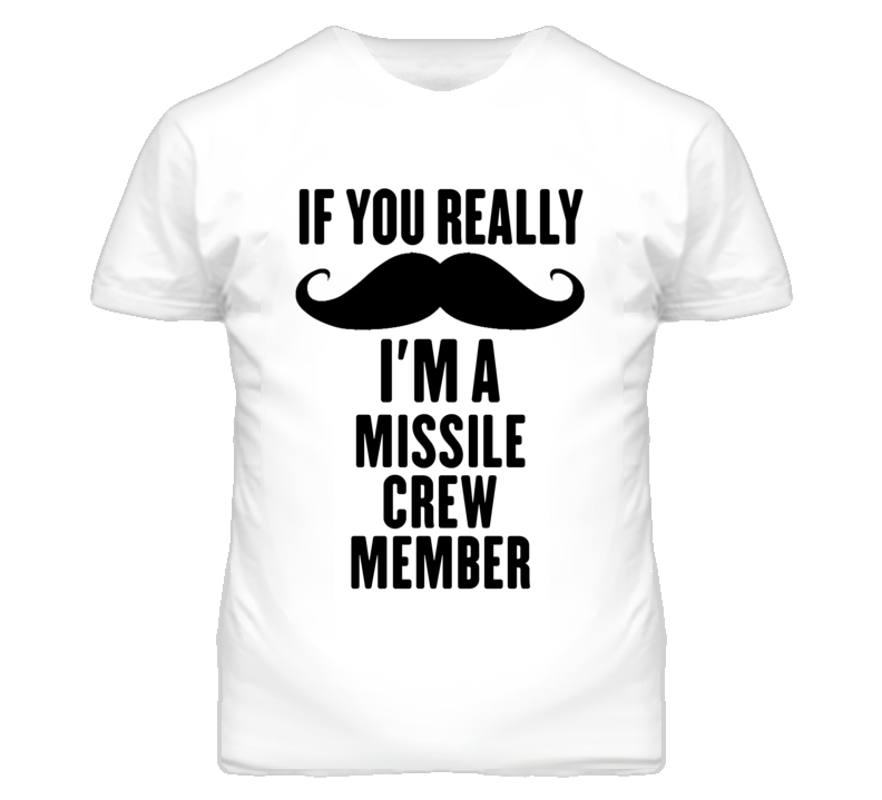If You Really Moustache I'm A Missile Crew Member Funny T Shirt If You Really Moustache I'm A Missile Crew Member Funny T Shirt