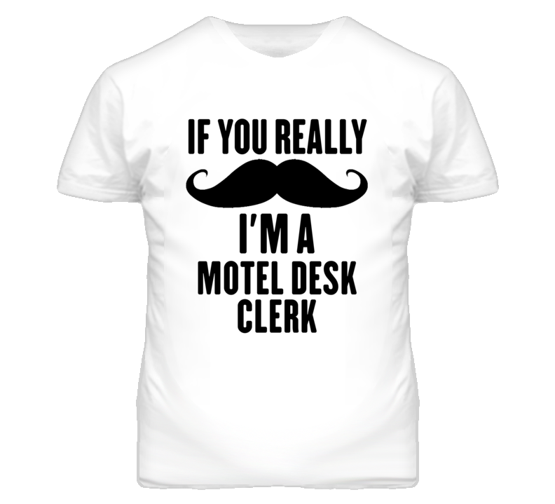If You Really Moustache I'm A Motel Desk Clerk Funny T Shirt If You Really Moustache I'm A Motel Desk Clerk Funny T Shirt