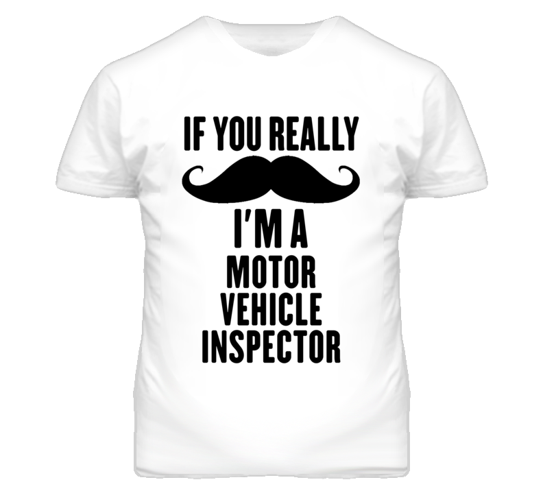 If You Really Moustache I'm A Motor Vehicle Inspector Funny T Shirt If You Really Moustache I'm A Motor Vehicle Inspector Funny T Shirt
