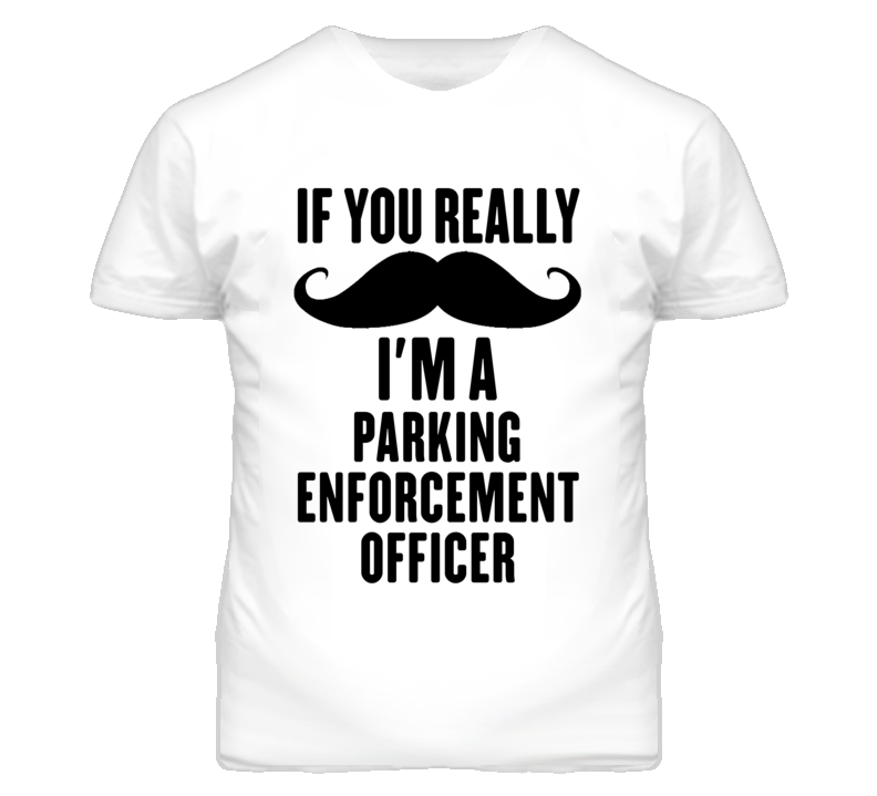 If You Really Moustache I'm A Parking Enforcement Officer Funny T Shir If You Really Moustache I'm A Parking Enforcement Officer Funny T Shir