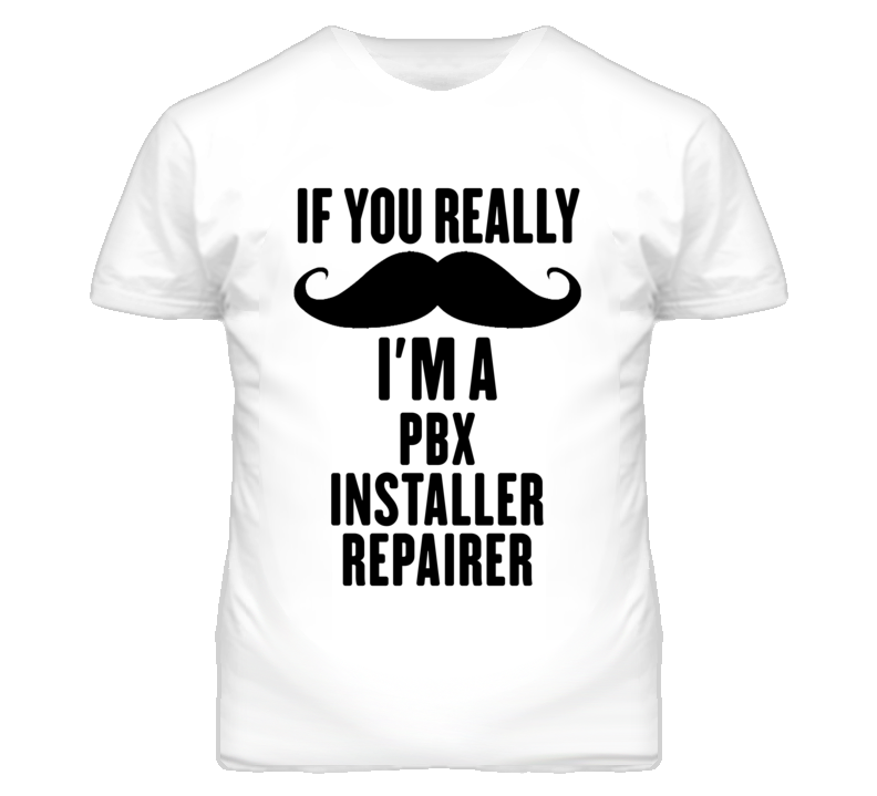 If You Really Moustache I'm A Pbx Installer Repairer Funny T Shirt If You Really Moustache I'm A Pbx Installer Repairer Funny T Shirt