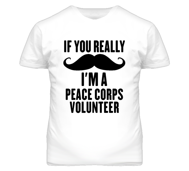 If You Really Moustache I'm A Peace Corps Volunteer Funny T Shirt If You Really Moustache I'm A Peace Corps Volunteer Funny T Shirt