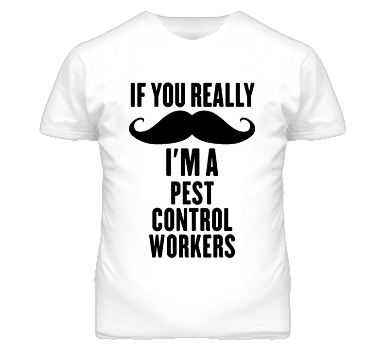 If You Really Moustache I'm A Pest Control Workers Funny T Shirt If You Really Moustache I'm A Pest Control Workers Funny T Shirt
