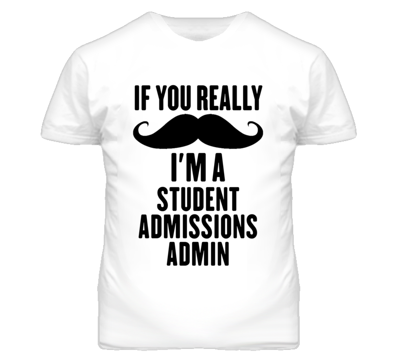 If You Really Moustache I'm A Student Admissions Admin Funny T Shirt If You Really Moustache I'm A Student Admissions Admin Funny T Shirt