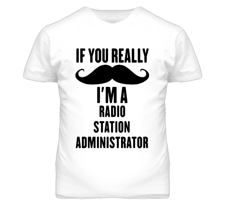 If You Really Moustache I'm A Radio Station Administrator Funny T Shir If You Really Moustache I'm A Radio Station Administrator Funny T Shir