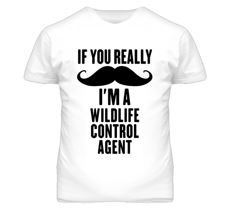 If You Really Moustache I'm A Wildlife Control Agent Funny T Shirt If You Really Moustache I'm A Wildlife Control Agent Funny T Shirt