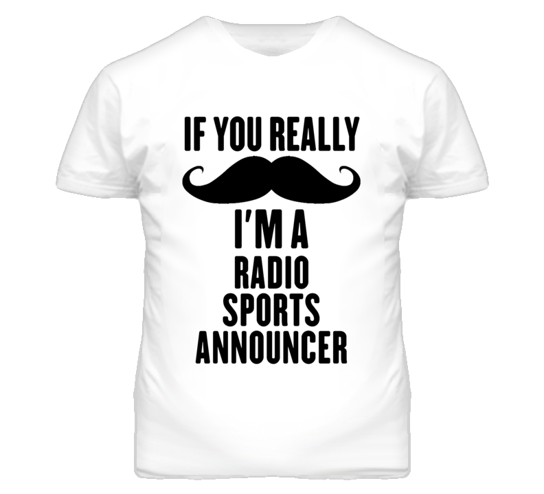 If You Really Moustache I'm A Radio Sports Announcer Funny T Shirt If You Really Moustache I'm A Radio Sports Announcer Funny T Shirt