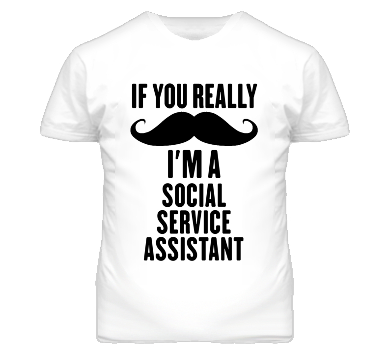 If You Really Moustache I'm A Social Service Assistant Funny T Shirt If You Really Moustache I'm A Social Service Assistant Funny T Shirt