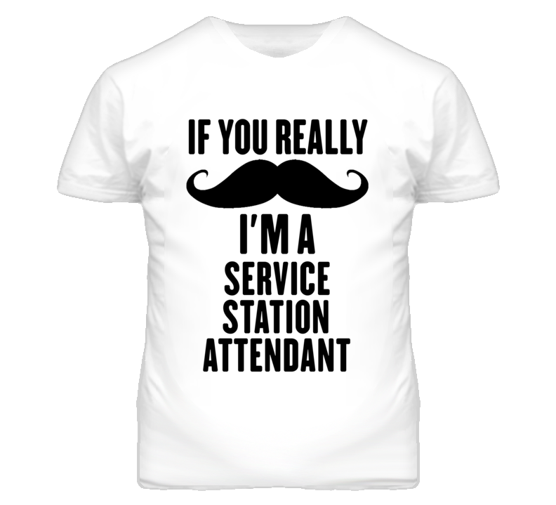 If You Really Moustache I'm A Service Station Attendant Funny T Shirt If You Really Moustache I'm A Service Station Attendant Funny T Shirt
