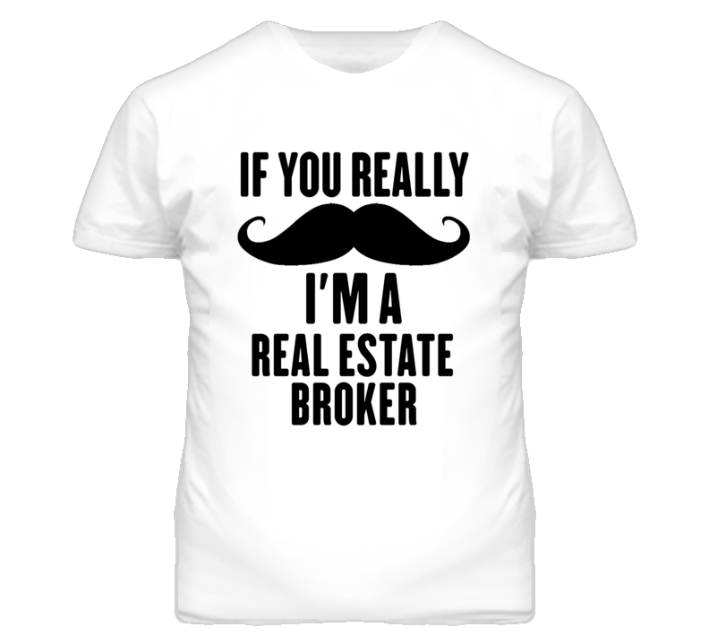 If You Really Moustache I'm A Real Estate Broker Funny T Shirt If You Really Moustache I'm A Real Estate Broker Funny T Shirt