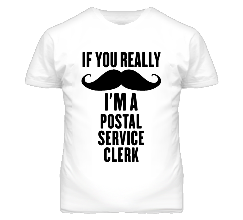 If You Really Moustache I'm A Postal Service Clerk Funny T Shirt If You Really Moustache I'm A Postal Service Clerk Funny T Shirt