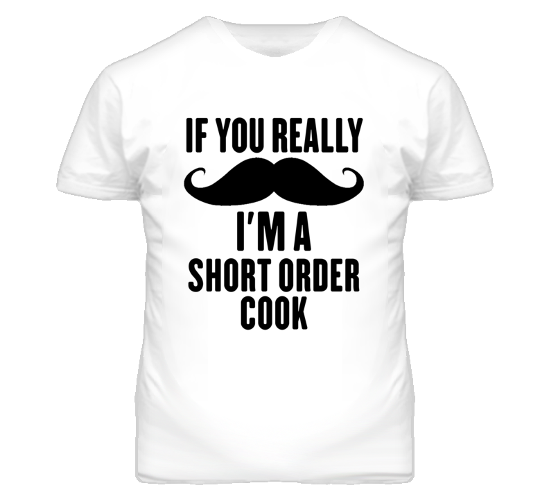 If You Really Moustache I'm A Short Order Cook Funny T Shirt If You Really Moustache I'm A Short Order Cook Funny T Shirt