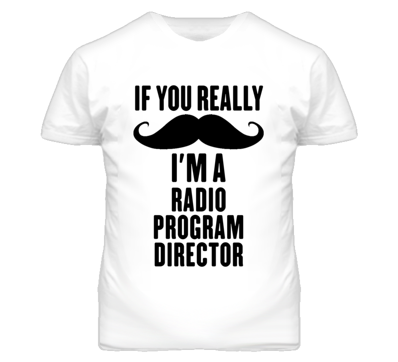 If You Really Moustache I'm A Radio Program Director Funny T Shirt If You Really Moustache I'm A Radio Program Director Funny T Shirt