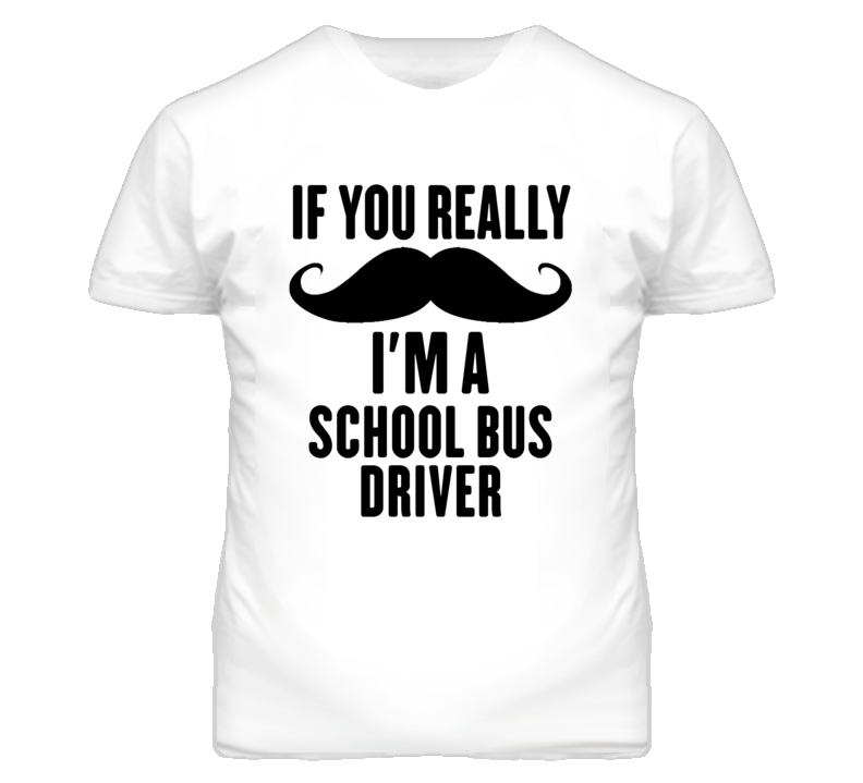 If You Really Moustache I'm A School Bus Driver Funny T Shirt If You Really Moustache I'm A School Bus Driver Funny T Shirt