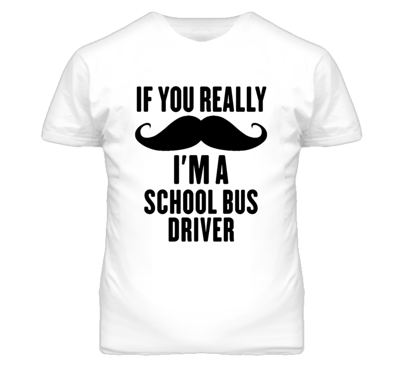 If You Really Moustache I'm A School Bus Driver Funny T Shirt