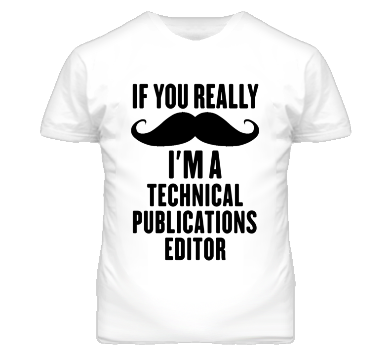 If You Really Moustache I'm A Technical Publications Editor Funny T Sh If You Really Moustache I'm A Technical Publications Editor Funny T Sh