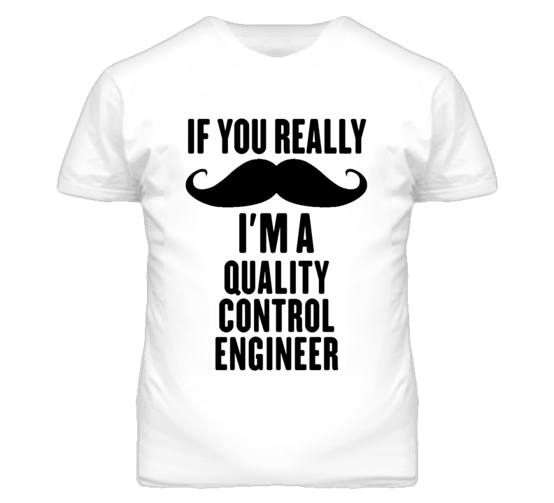 If You Really Moustache I'm A Quality Control Engineer Funny T Shirt If You Really Moustache I'm A Quality Control Engineer Funny T Shirt