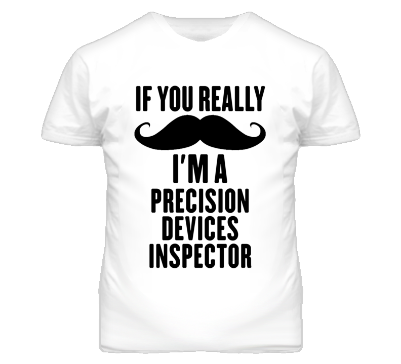 If You Really Moustache I'm A Precision Devices Inspector Funny T Shir If You Really Moustache I'm A Precision Devices Inspector Funny T Shir