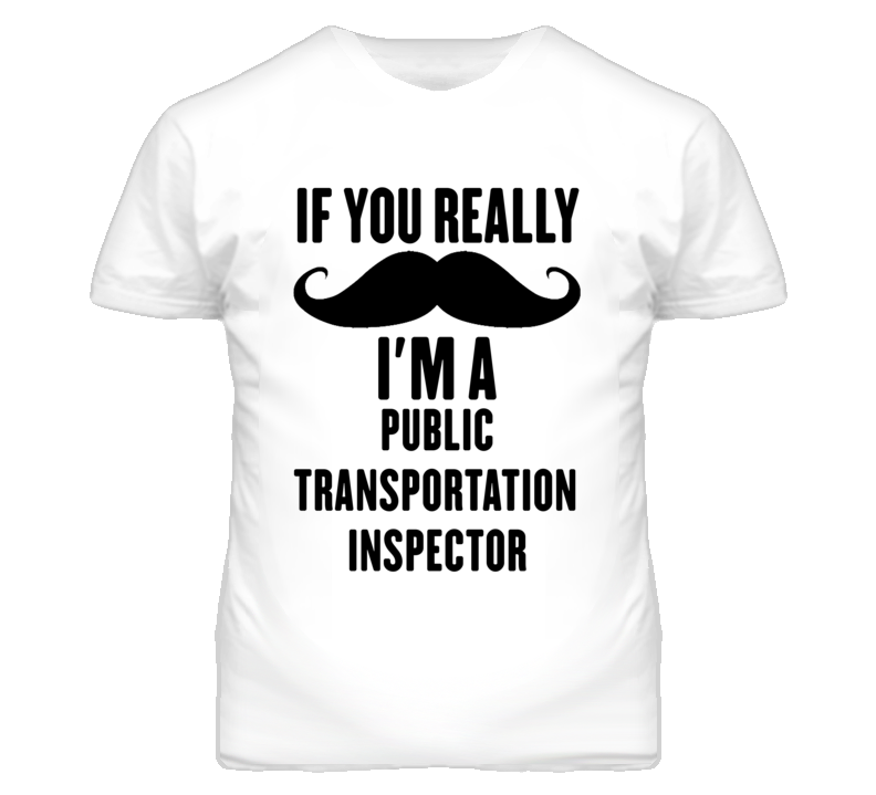 If You Really Moustache I'm A Public Transportation Inspector Funny T If You Really Moustache I'm A Public Transportation Inspector Funny T