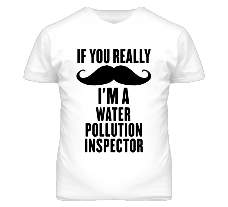 If You Really Moustache I'm A Water Pollution Inspector Funny T Shirt If You Really Moustache I'm A Water Pollution Inspector Funny T Shirt