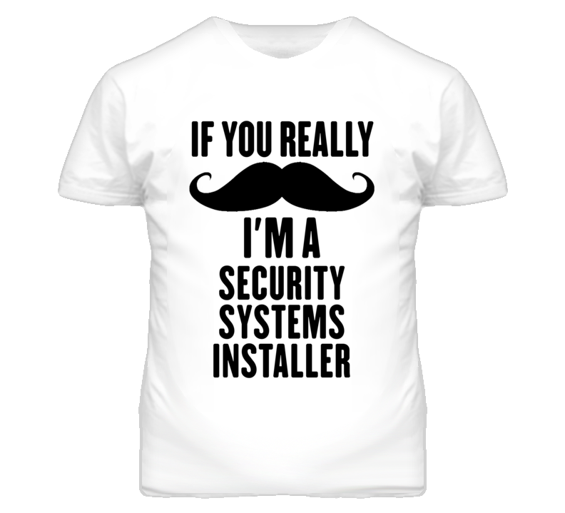 If You Really Moustache I'm A Security Systems Installer Funny T Shirt If You Really Moustache I'm A Security Systems Installer Funny T Shirt