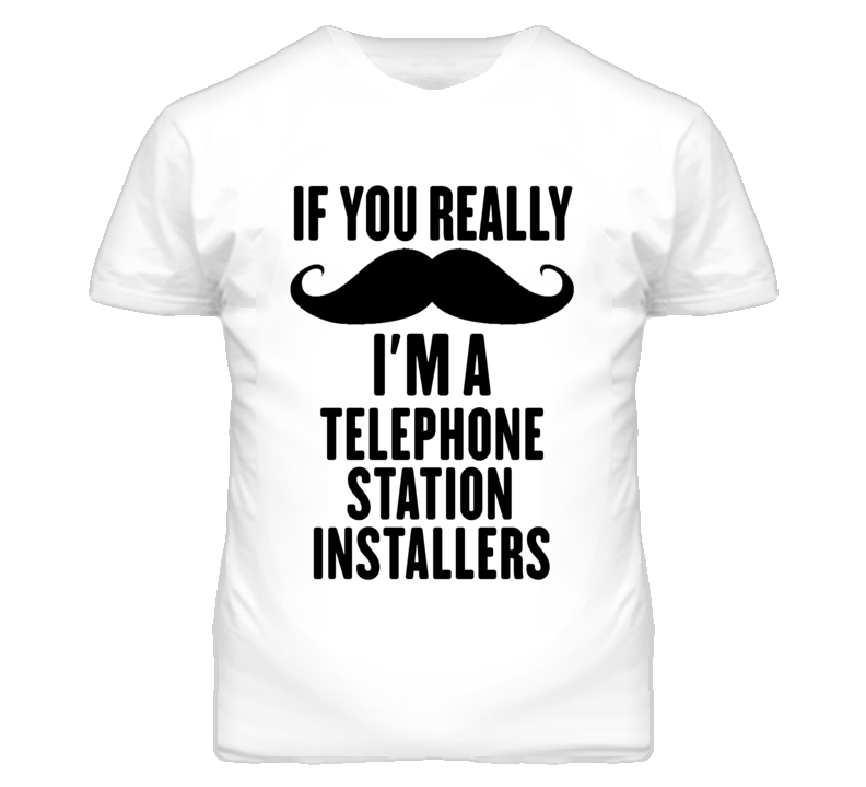 If You Really Moustache I'm A Telephone Station Installers Funny T Shi If You Really Moustache I'm A Telephone Station Installers Funny T Shi