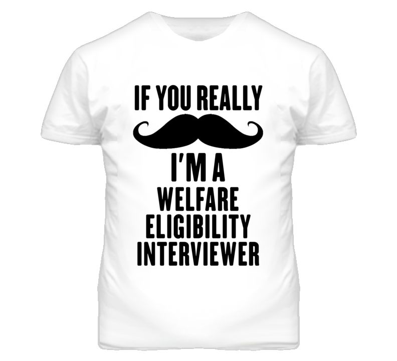 If You Really Moustache I'm A Welfare Eligibility Interviewer Funny T If You Really Moustache I'm A Welfare Eligibility Interviewer Funny T