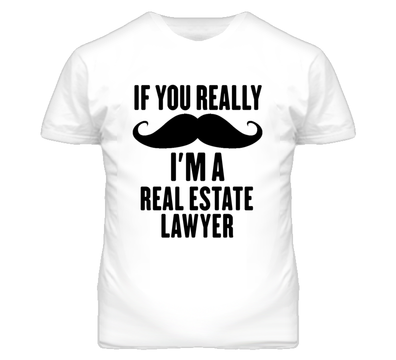 If You Really Moustache I'm A Real Estate Lawyer Funny T Shirt If You Really Moustache I'm A Real Estate Lawyer Funny T Shirt