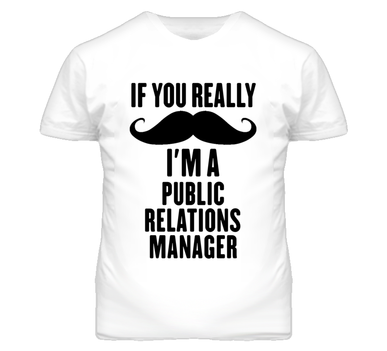 If You Really Moustache I'm A Public Relations Manager Funny T Shirt If You Really Moustache I'm A Public Relations Manager Funny T Shirt