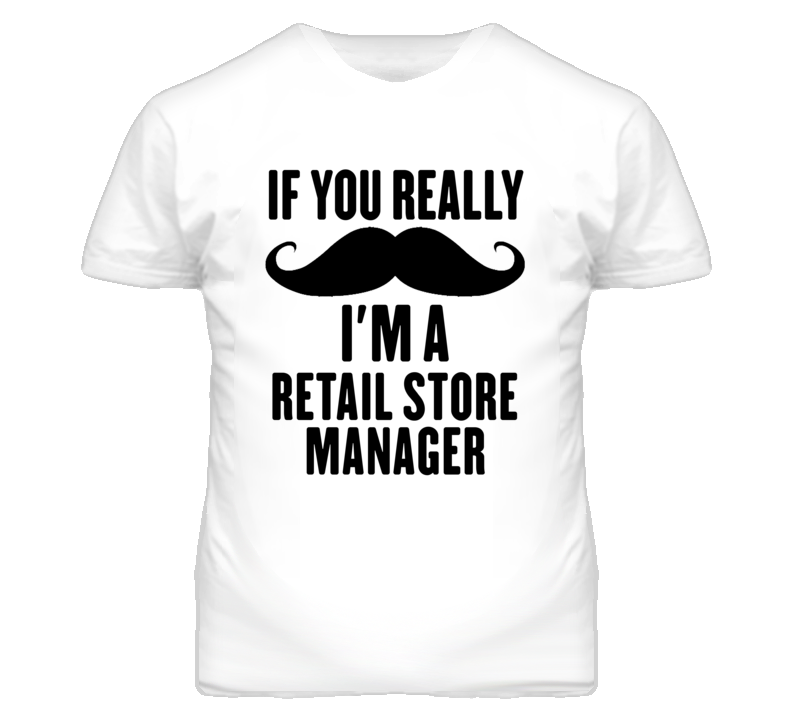 If You Really Moustache I'm A Retail Store Manager Funny T Shirt If You Really Moustache I'm A Retail Store Manager Funny T Shirt