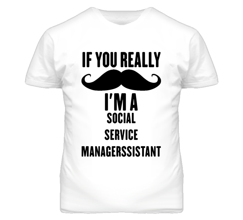 If You Really Moustache I'm A Social Service Managerssistant Funny T S If You Really Moustache I'm A Social Service Managerssistant Funny T S
