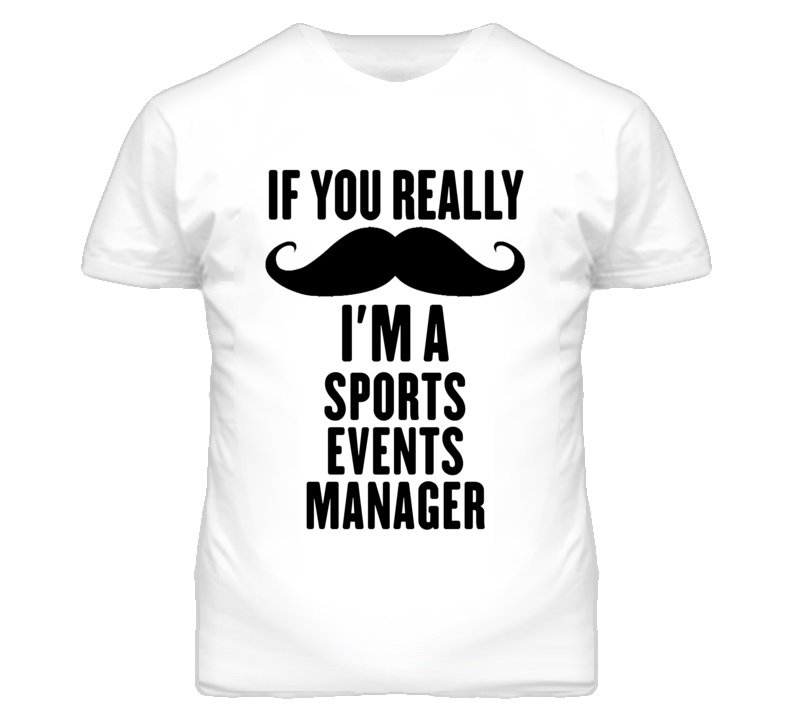 If You Really Moustache I'm A Sports Events Manager Funny T Shirt If You Really Moustache I'm A Sports Events Manager Funny T Shirt