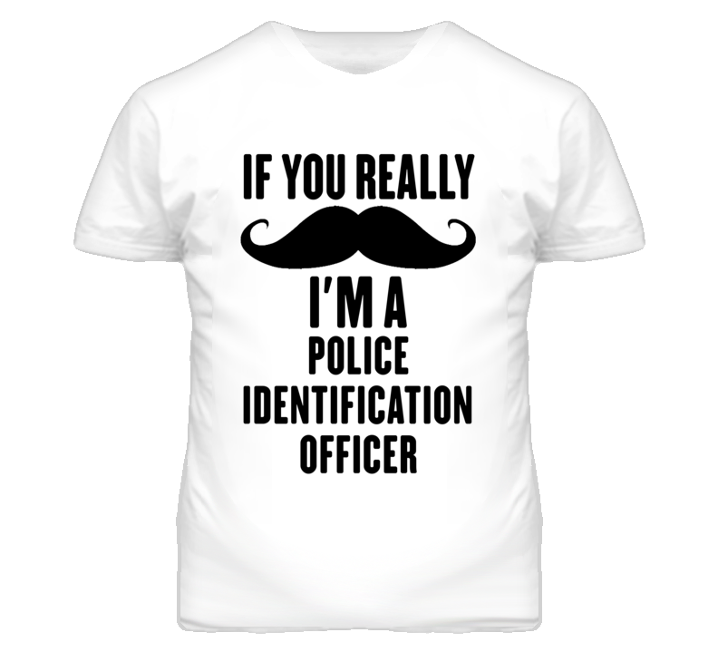 If You Really Moustache I'm A Police Identification Officer Funny T Sh If You Really Moustache I'm A Police Identification Officer Funny T Sh