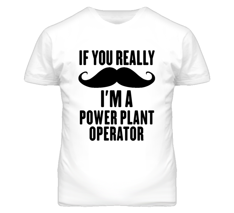 If You Really Moustache I'm A Power Plant Operator Funny T Shirt If You Really Moustache I'm A Power Plant Operator Funny T Shirt