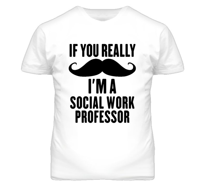 If You Really Moustache I'm A Social Work Professor Funny T Shirt If You Really Moustache I'm A Social Work Professor Funny T Shirt