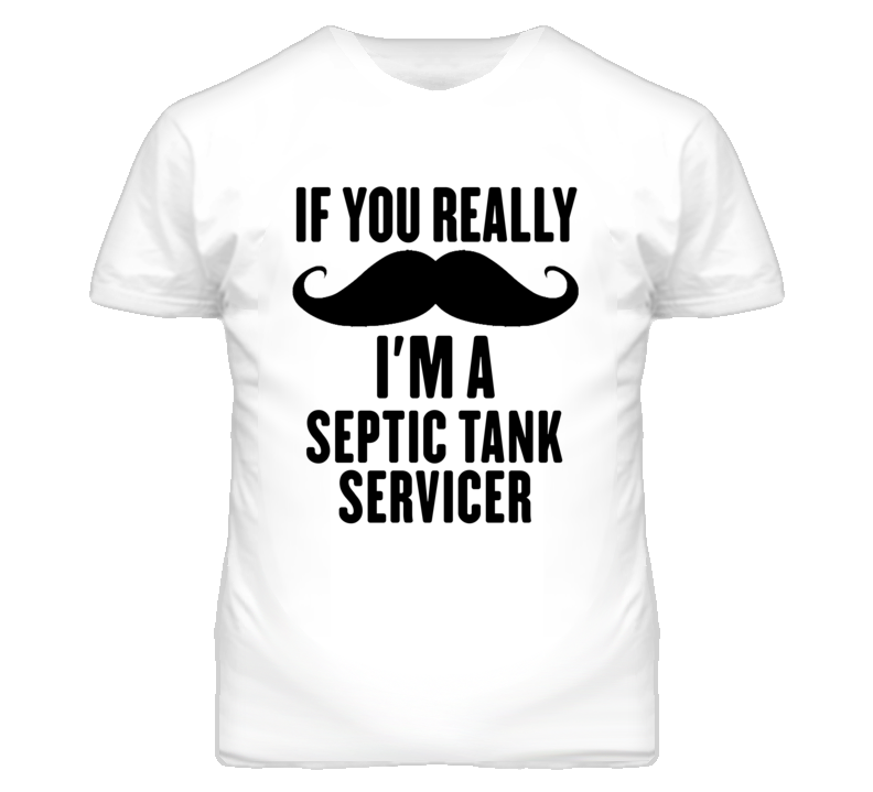 If You Really Moustache I'm A Septic Tank Servicer Funny T Shirt If You Really Moustache I'm A Septic Tank Servicer Funny T Shirt