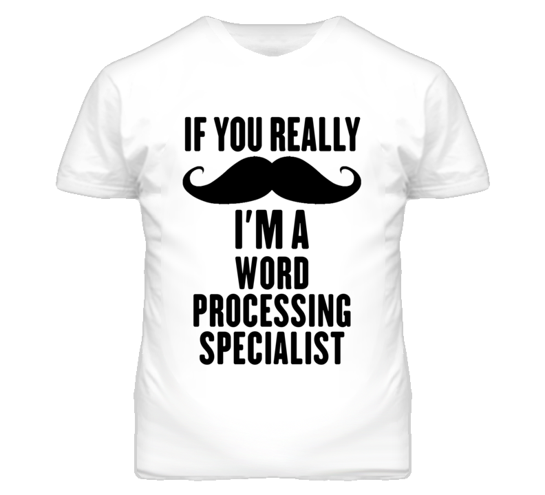If You Really Moustache I'm A Word Processing Specialist Funny T Shirt If You Really Moustache I'm A Word Processing Specialist Funny T Shirt