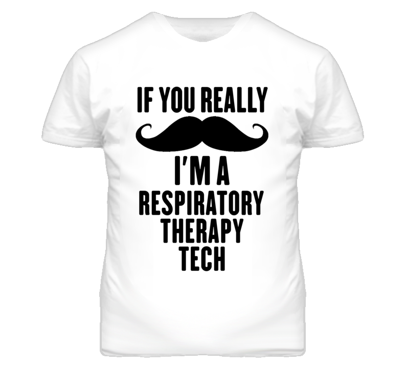 If You Really Moustache I'm A Respiratory Therapy Tech Funny T Shirt If You Really Moustache I'm A Respiratory Therapy Tech Funny T Shirt