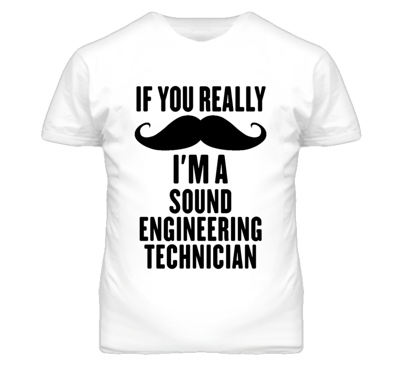 If You Really Moustache I'm A Sound Engineering Technician Funny T Shi If You Really Moustache I'm A Sound Engineering Technician Funny T Shi