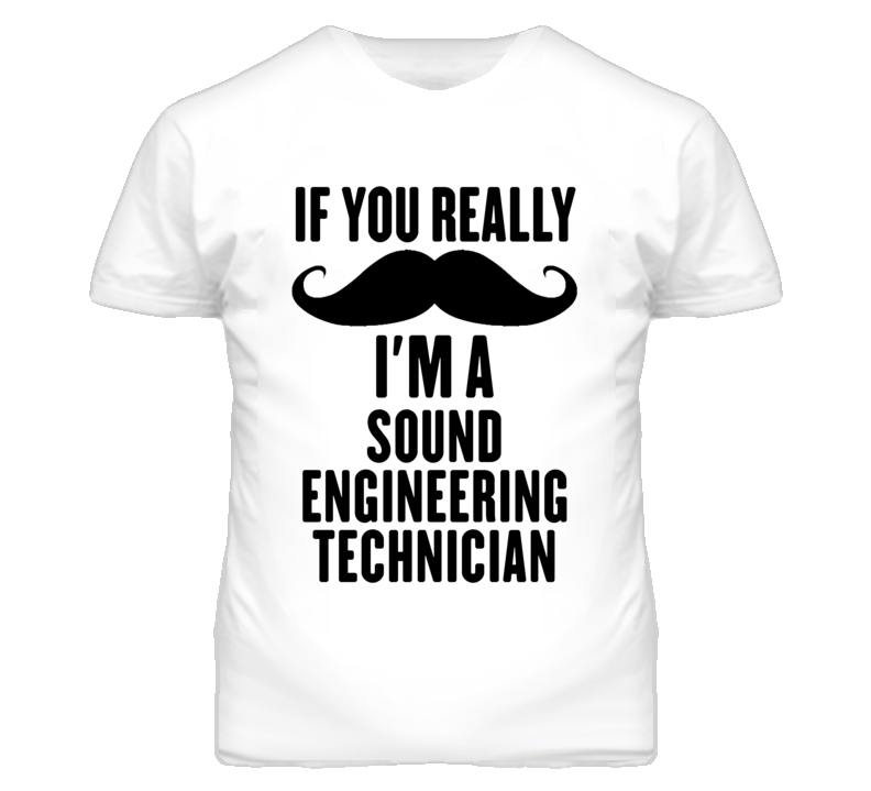 If You Really Moustache I'm A Sound Engineering Technician Funny T Shirt